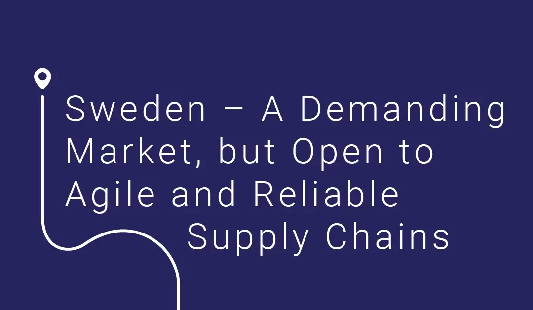 Sweden – A Demanding Market, but Open to Agile and Reliable Supply Chains