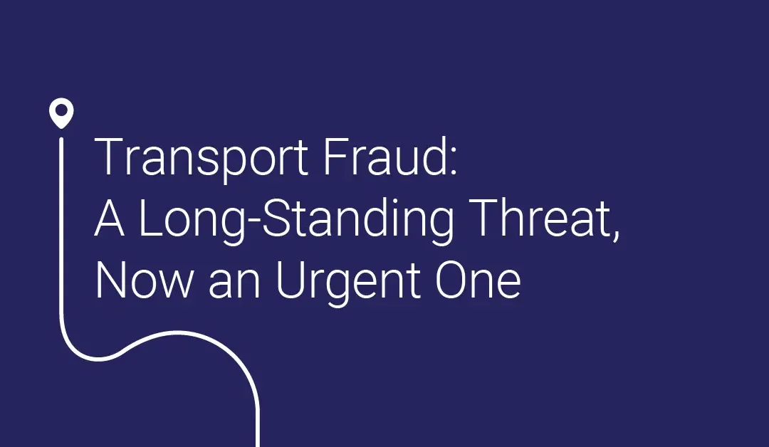 Transport Fraud: A Long-Standing Threat, Now an Urgent One