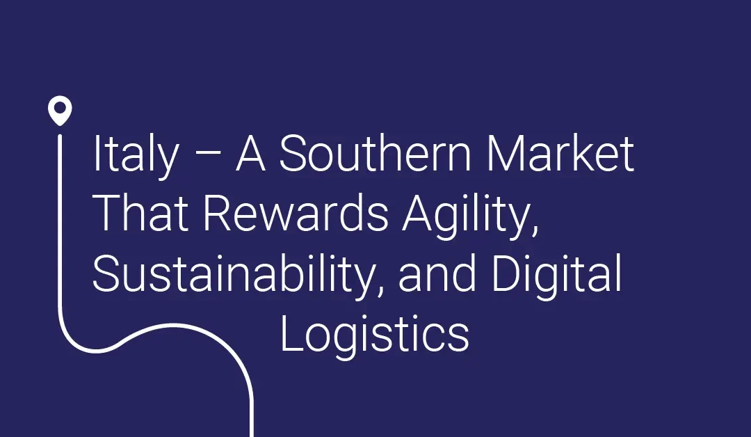 Italy – A Southern Market That Rewards Agility, Sustainability, and Digital Logistics