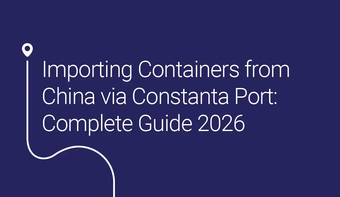 Importing Containers from China via Constanta Port: Complete Guide 2026